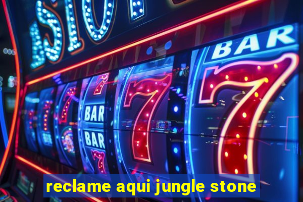 reclame aqui jungle stone